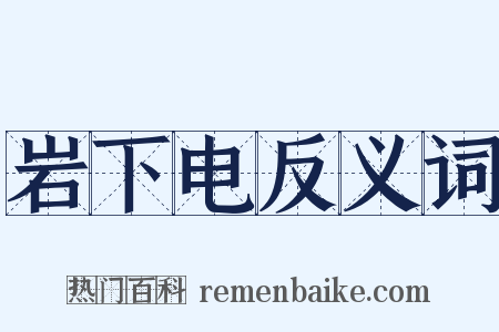 岩下电反义词是什么意思的图片